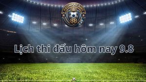 Lịch thi đấu bóng đá hôm nay 9/8