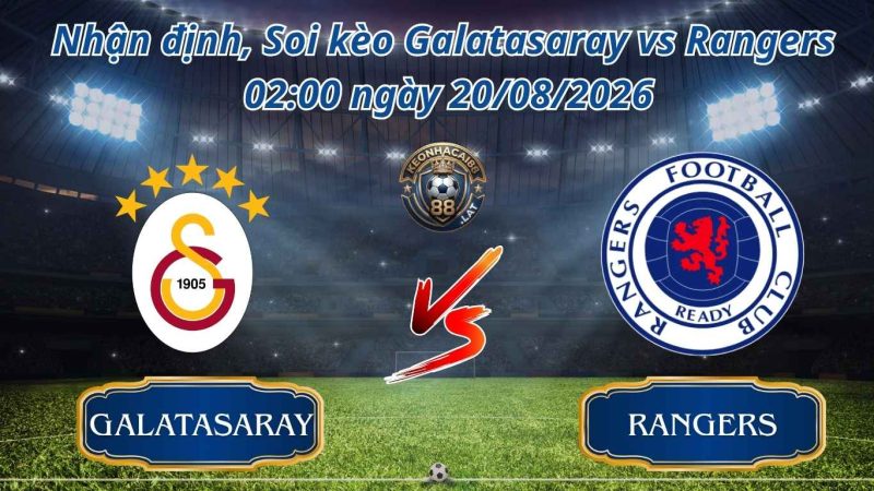 Soi kèo Galatasaray vs Rangers 02:00 ngày 20/08/2026 (Cúp C1 Châu Âu)