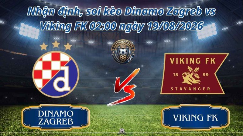 Soi kèo Trận Dinamo Zagreb vs Viking FK 02:00 ngày 19/08/2026