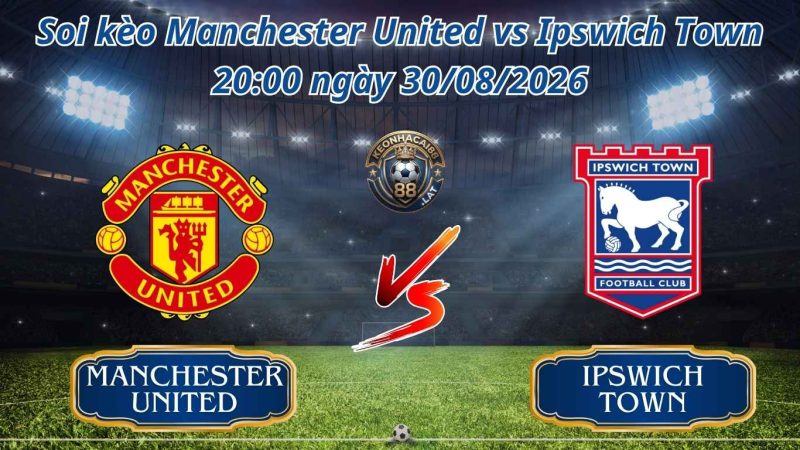 Nhận Định, Soi Kèo Trận Man Utd vs Ipswich Town 22:30 ngày 30/08/2026
