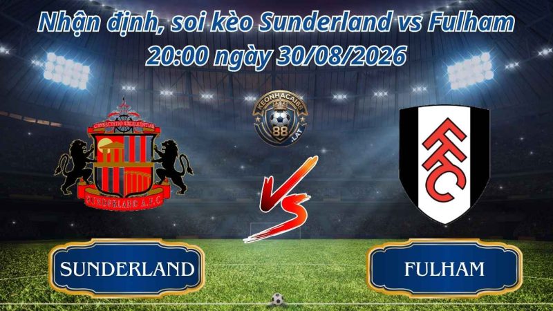 Nhận Định, Soi kèo Sunderland vs Fulham 20:00 ngày 30/08