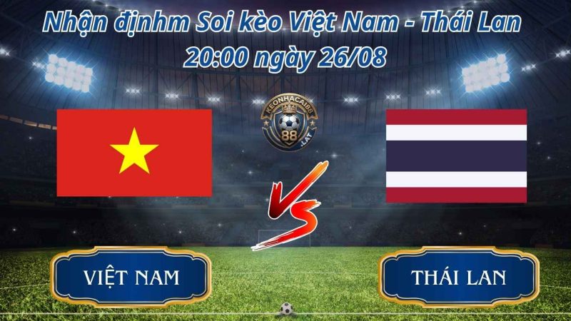 Nhận định bóng đá, soi kèo Việt Nam vs Thái Lan 20:00 ngày 26/08